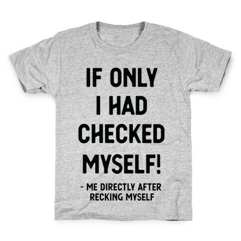 If Only I Had Checked Myself Me Directly After Recking Myself Kids T-Shirt