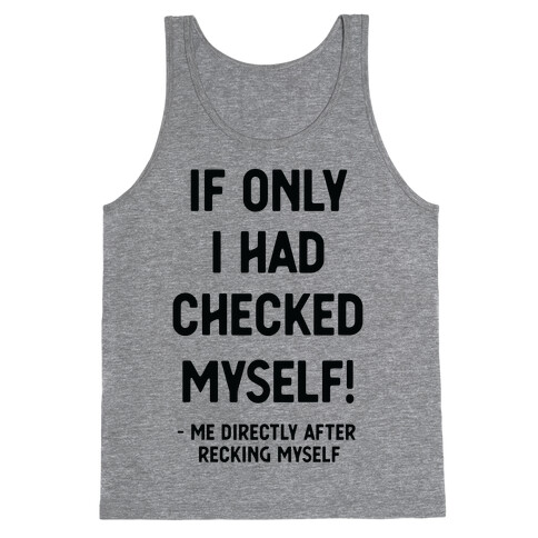 If Only I Had Checked Myself Me Directly After Recking Myself Tank Top