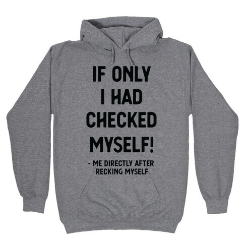 If Only I Had Checked Myself Me Directly After Recking Myself Hooded Sweatshirt