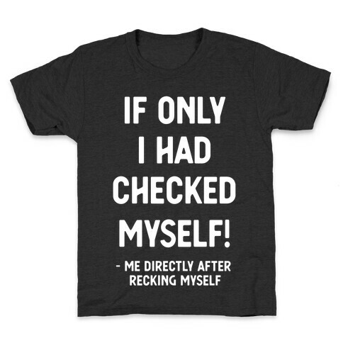 If Only I Had Checked Myself Me Directly After Recking Myself Kids T-Shirt