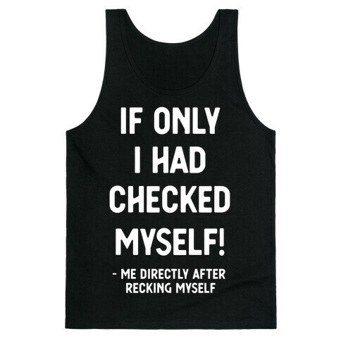 If Only I Had Checked Myself Me Directly After Recking Myself Tank Top