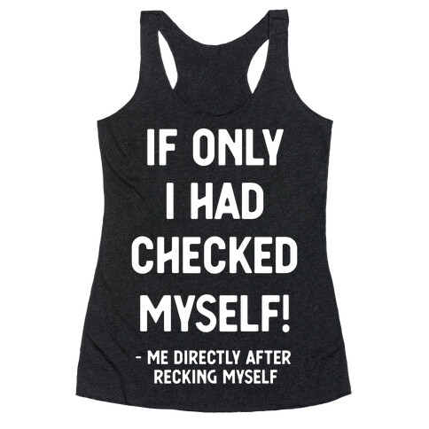 If Only I Had Checked Myself Me Directly After Recking Myself Racerback Tank Top