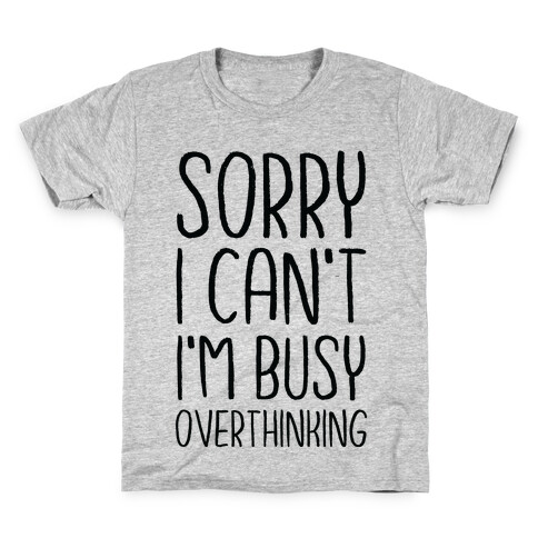 Sorry I Can't I'm Busy Overthinking Kids T-Shirt