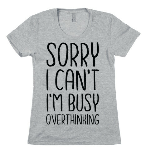 Sorry I Can't I'm Busy Overthinking Womens T-Shirt
