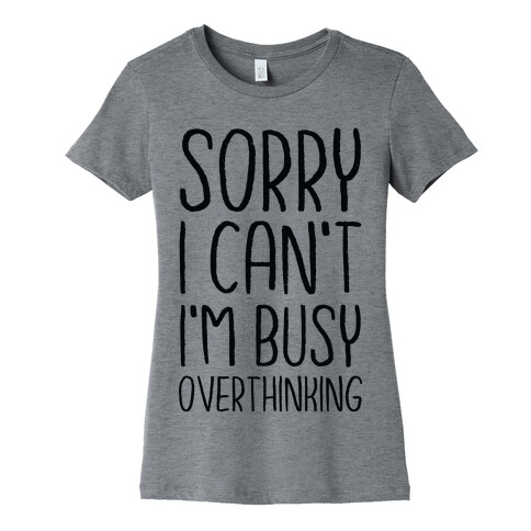 Sorry I Can't I'm Busy Overthinking Womens T-Shirt