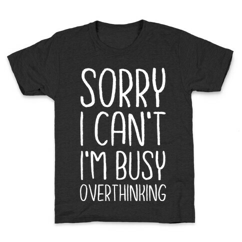 Sorry I Can't I'm Busy Overthinking Kids T-Shirt