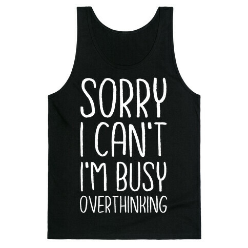 Sorry I Can't I'm Busy Overthinking Tank Top