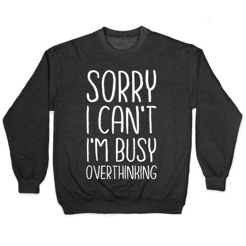 Sorry I Can't I'm Busy Overthinking Pullover