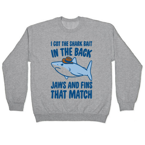 I Got The Shark Bait In The Back Jaws and Fins To Match Parody Pullover