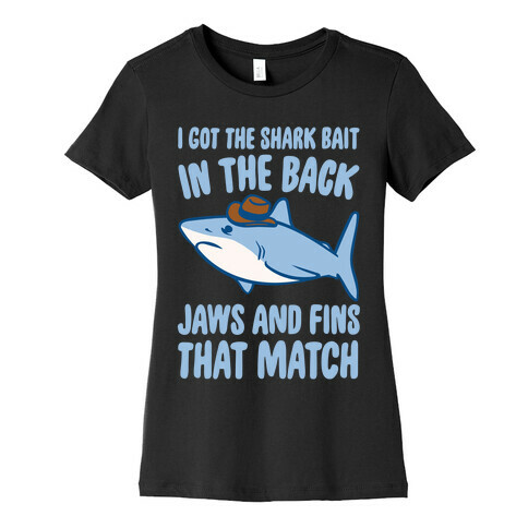 I Got The Shark Bait In The Back Jaws and Fins To Match Parody White Print Womens T-Shirt