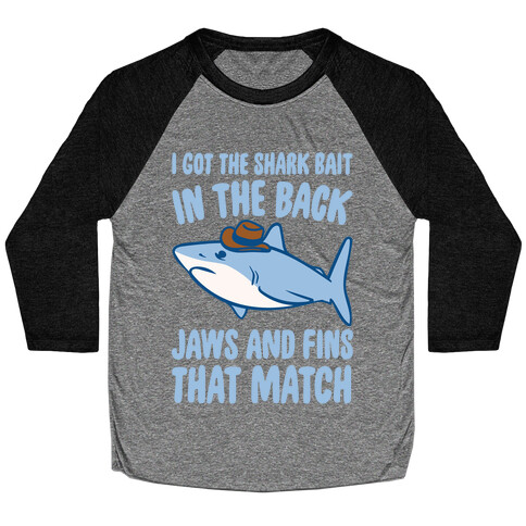 I Got The Shark Bait In The Back Jaws and Fins To Match Parody White Print Baseball Tee