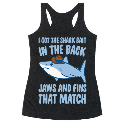 I Got The Shark Bait In The Back Jaws and Fins To Match Parody White Print Racerback Tank Top