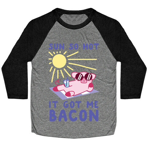 Sun So Hot, It Got Me Bacon Baseball Tee