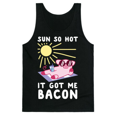 Sun So Hot, It Got Me Bacon Tank Top