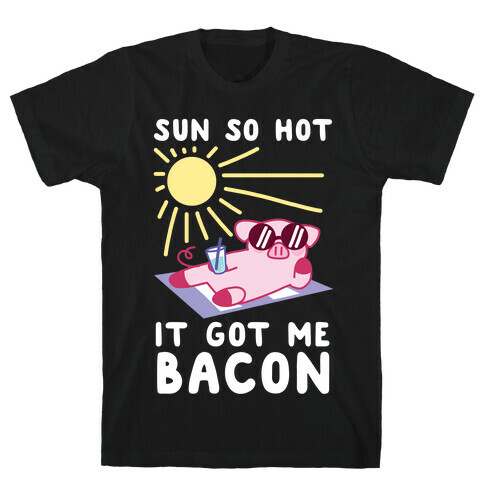 Sun So Hot, It Got Me Bacon T-Shirt