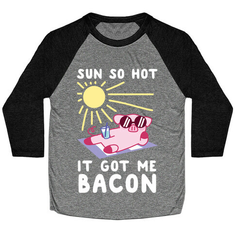 Sun So Hot, It Got Me Bacon Baseball Tee