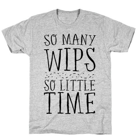 So Many WIPs, So Little Time T-Shirt