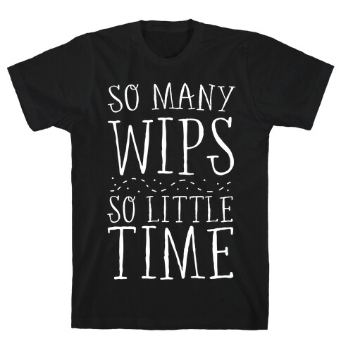 So Many WIPs, So Little Time T-Shirt