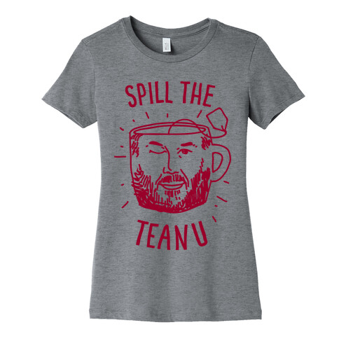 Spill The Teanu Womens T-Shirt