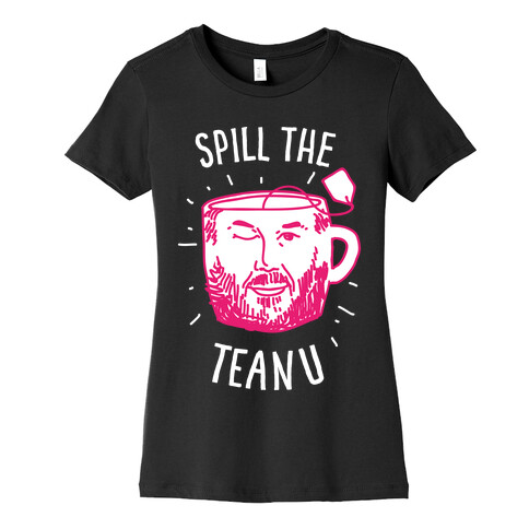 Spill The Teanu Womens T-Shirt