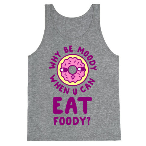Why Be Moody When U Can Eat Foody? Tank Top