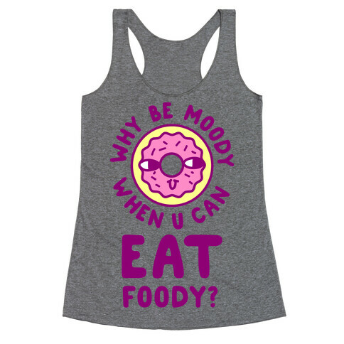 Why Be Moody When U Can Eat Foody? Racerback Tank Top