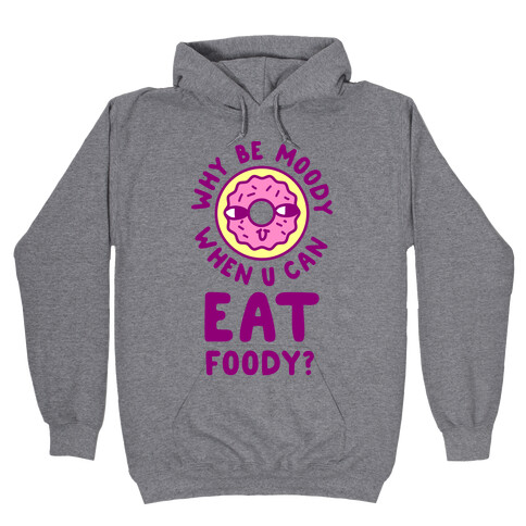 Why Be Moody When U Can Eat Foody? Hooded Sweatshirt