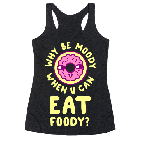 Why Be Moody When U Can Eat Foody? Racerback Tank Top