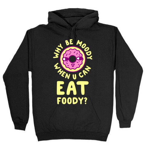 Why Be Moody When U Can Eat Foody? Hooded Sweatshirt
