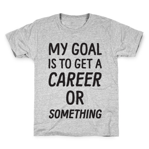 My Goal Is To Get A Career Or Something Kids T-Shirt