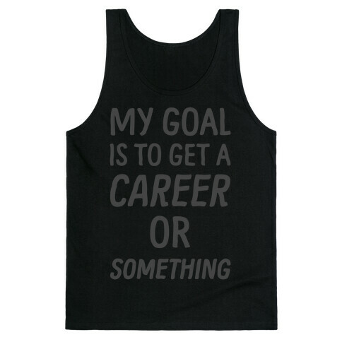 My Goal Is To Get A Career Or Something Tank Top