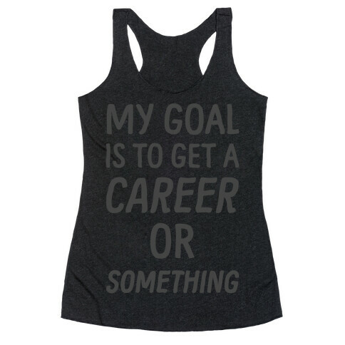 My Goal Is To Get A Career Or Something Racerback Tank Top