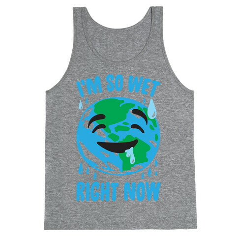 I'm So Wet Right Now Earth Parody Tank Top