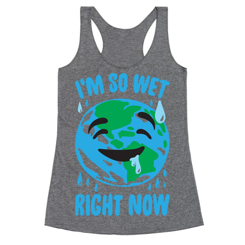 I'm So Wet Right Now Earth Parody Racerback Tank Top