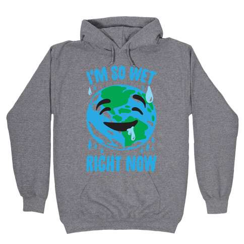 I'm So Wet Right Now Earth Parody Hooded Sweatshirt