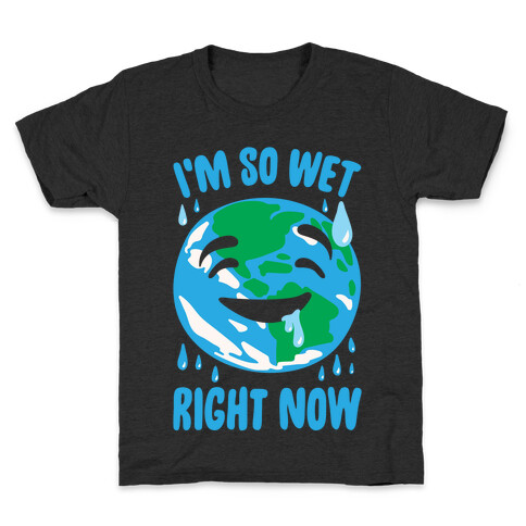 I'm So Wet Right Now Earth Parody White Print Kids T-Shirt