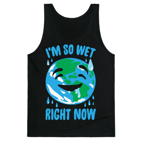 I'm So Wet Right Now Earth Parody White Print Tank Top