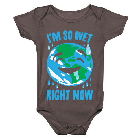 I'm So Wet Right Now Earth Parody White Print Baby One-Piece