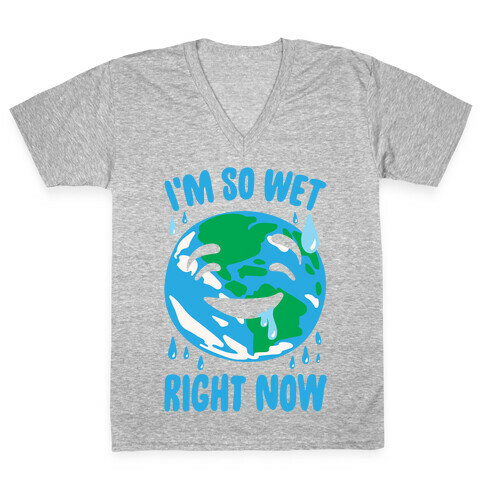 I'm So Wet Right Now Earth Parody White Print V-Neck Tee Shirt