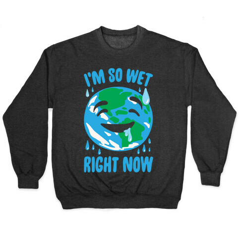 I'm So Wet Right Now Earth Parody White Print Pullover