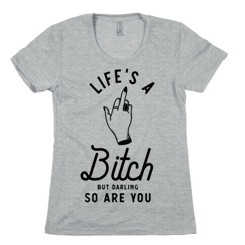 Life's a Bitch Darling But So Are You Womens T-Shirt