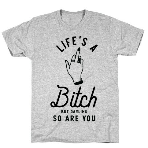 Life's a Bitch Darling But So Are You T-Shirt