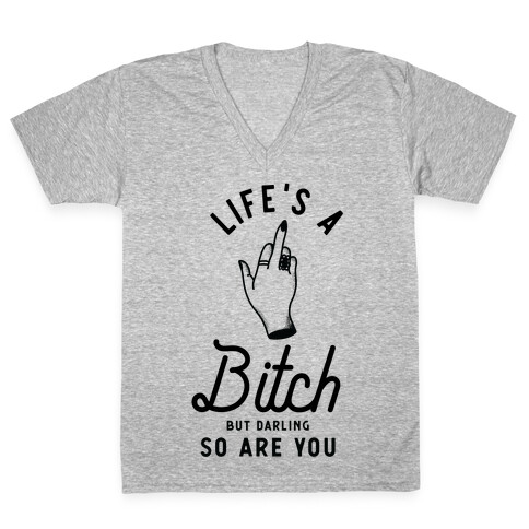 Life's a Bitch Darling But So Are You V-Neck Tee Shirt