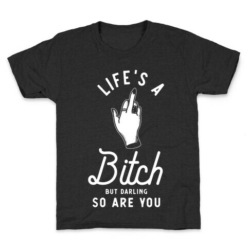 Life's a Bitch Darling But So Are You Kids T-Shirt