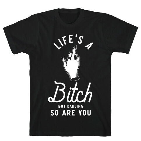 Life's a Bitch Darling But So Are You T-Shirt