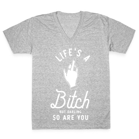 Life's a Bitch Darling But So Are You V-Neck Tee Shirt