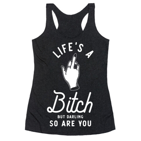 Life's a Bitch Darling But So Are You Racerback Tank Top