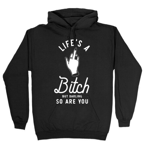 Life's a Bitch Darling But So Are You Hooded Sweatshirt