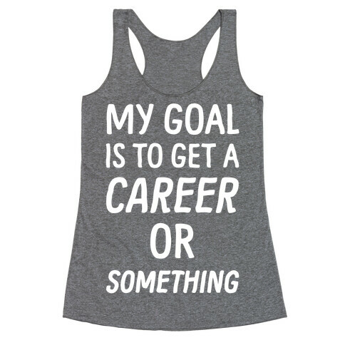 My Goal Is To Get A Career Or Something Racerback Tank Top