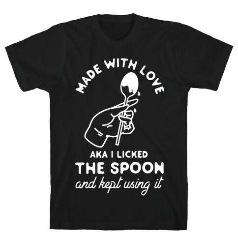 Made with Love aka I Licked the Spook and Kept Using It T-Shirt